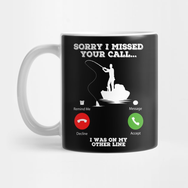 Sorry I Missed Your Call I Was On My Other Line Funny Fishing by DragonTees